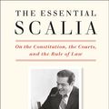 Cover Art for 9781984824110, The Essential Scalia: On the Constitution, the Courts, and the Rule of Law by Antonin Scalia
