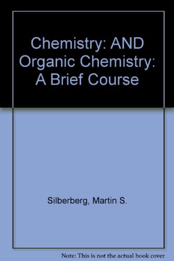 Cover Art for 9780077104030, Chemistry: AND Organic Chemistry: A Brief Course by Martin S. Silberberg, Francis A. Carey, Robert C. Atkins