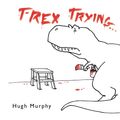 Cover Art for 9780452299023, T-Rex Trying by Hugh Murphy