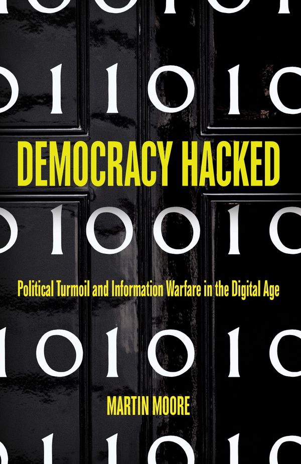 Cover Art for 9781786074089, Democracy Hacked: Political Turmoil and Information Warfare in the Digital Age by Martin Moore