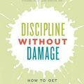Cover Art for 9781928055105, Discipline Without DamageHow to Get Your Kids to Behave Without Messing ... by Vanessa Lapointe