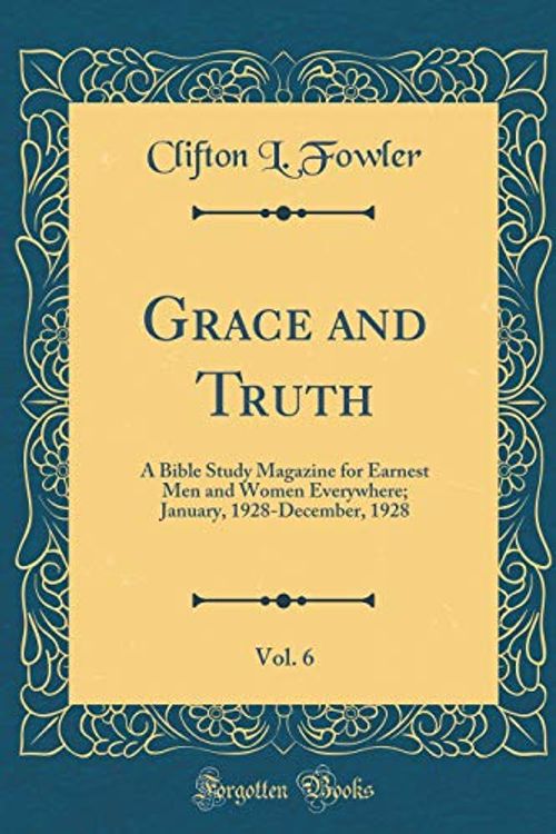 Cover Art for 9780484140454, Grace and Truth, Vol. 6: A Bible Study Magazine for Earnest Men and Women Everywhere; January, 1928-December, 1928 (Classic Reprint) by Clifton L. Fowler