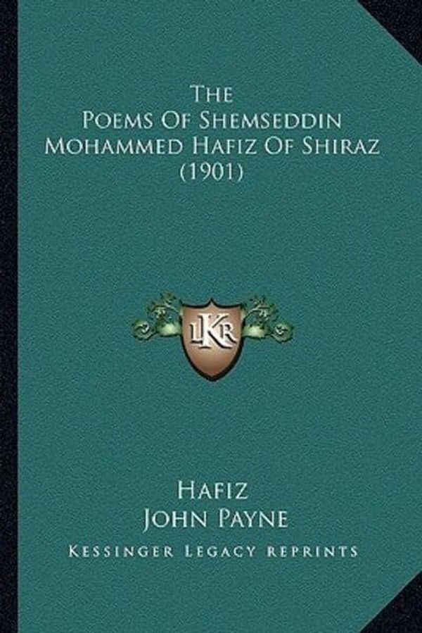 Cover Art for 9781166600563, The Poems Of Shemseddin Mohammed Hafiz Of Shiraz (1901) by Hafiz