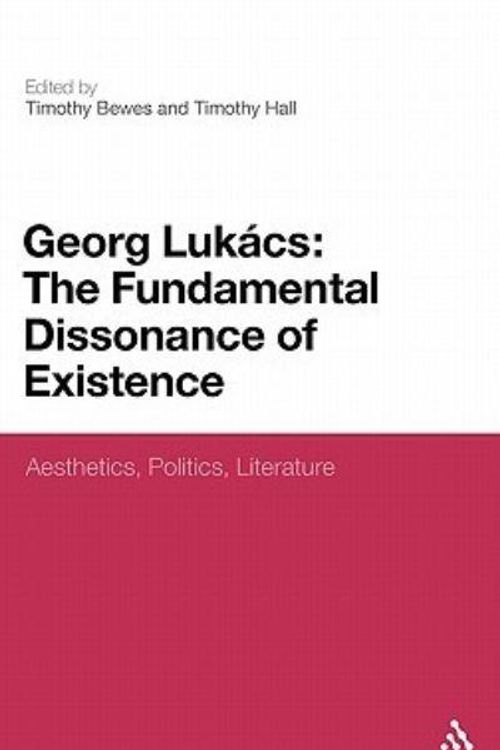 Cover Art for 9781441157904, Georg Lukacs: The Fundamental Dissonance of Existence by Timothy Bewes, Timothy Hall