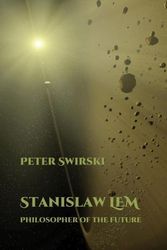 Cover Art for 9781781381861, Stanislaw LEM: Philosopher of the Future (Liverpool Science Fiction Texts & Studies) by Peter Swirski