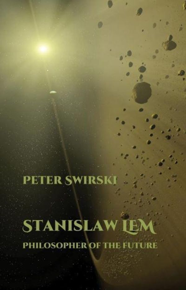 Cover Art for 9781781381861, Stanislaw LEM: Philosopher of the Future (Liverpool Science Fiction Texts & Studies) by Peter Swirski