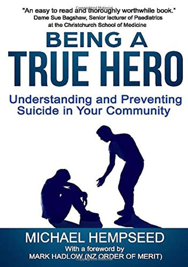 Cover Art for 9780473471903, Being A True Hero:: Understanding and Preventing Suicide in Your Community by Michael Hempseed