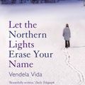 Cover Art for 9781843545835, Let the Northern Lights Erase Your Name by Vendela Vida