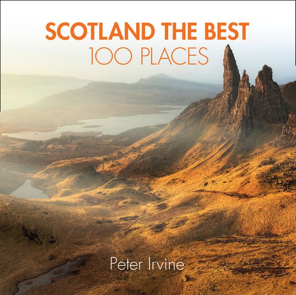Cover Art for 9780008183684, Scotland The Best 100 PlacesExtraordinary Places And Where Best To    Walk,... by Peter Irvine
