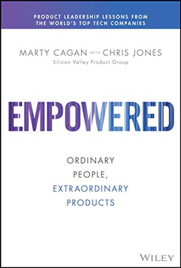 Cover Art for B08LPKRD5L, EMPOWERED: Ordinary People, Extraordinary Products (Silicon Valley Product Group) by Marty Cagan