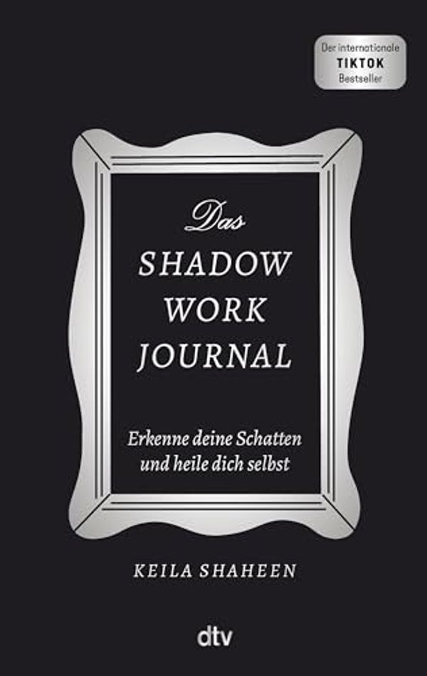 Cover Art for 9783423284134, Das Shadow Work Journal: Erkenne deine Schatten und heile dich selbst | Die Booktok-Sensation endlich auf Deutsch! by Keila Shaheen