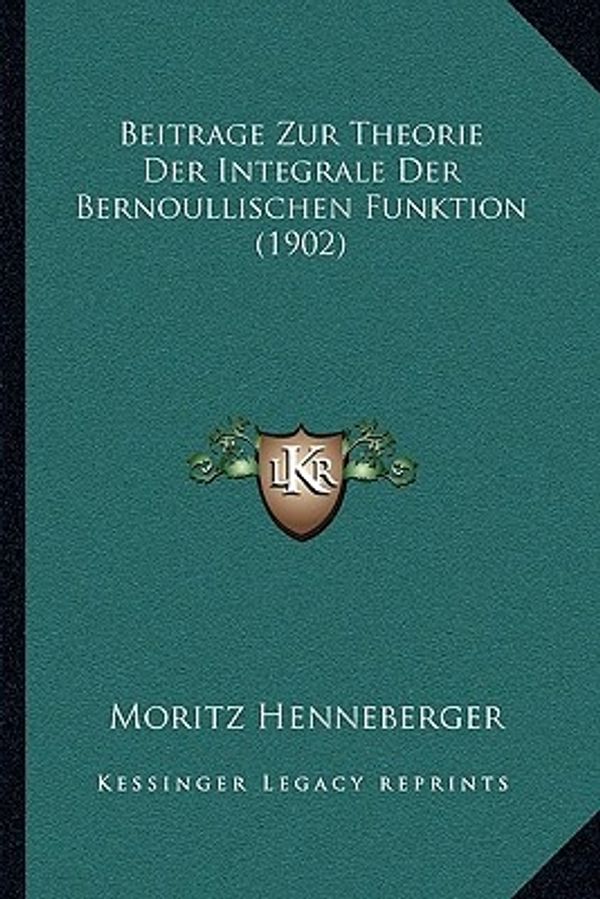 Cover Art for 9781167409004, Beitrage Zur Theorie Der Integrale Der Bernoullischen Funktion (1902) by Moritz Henneberger