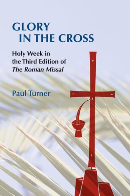 Cover Art for 9780814662427, Glory in the Cross: Holy Week in the Third Edition of the Roman Missal by Paul Turner