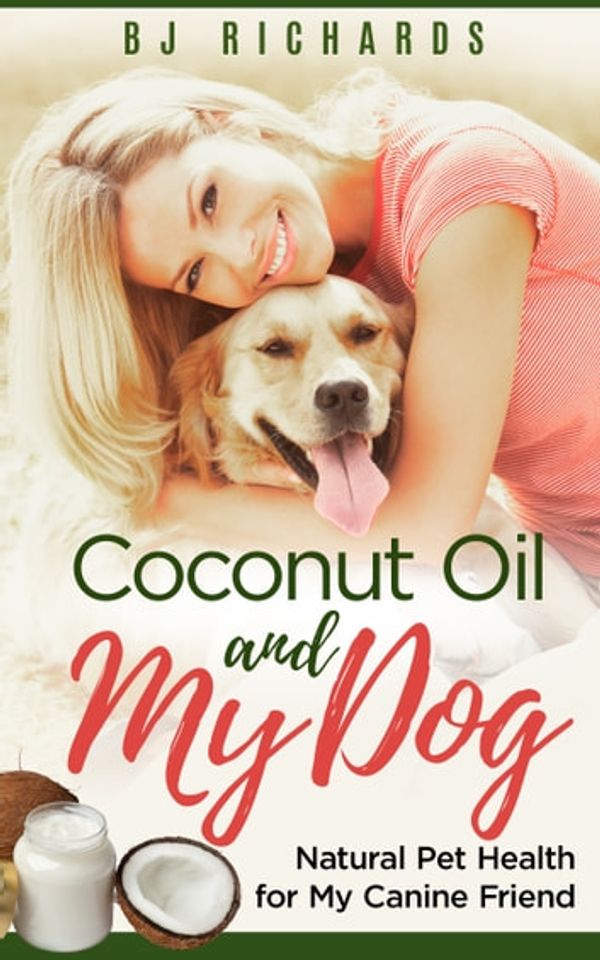 Cover Art for 9781732436534, Coconut Oil and My dog: Natural Pet Health for My Canine Friend by BJ Richards