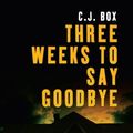Cover Art for 9781408486030, Three Weeks To Say Goodbye (Large Print Book) by C J Box