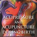Cover Art for B07WSK7QXM, Acupressure and Acupuncture during Birth: An Integrative Guide for Acupuncturists and Birth Professionals by Claudia Citkovitz