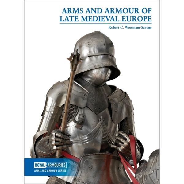 Cover Art for 9780948092770, Arms and Armour of Late Medieval Europe (Arms and Armour Series) by Woosnam-Savage, Robert C.