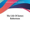 Cover Art for 9780548511985, The Life of James Robertson by Ralph Connor