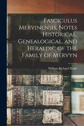 Cover Art for 9781017013153, Fasciculus Mervinensis, Notes Historical, Genealogical, and Heraldic of the Family of Mervyn by William Richard Drake
