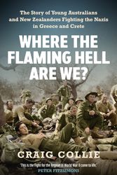 Cover Art for 9781760879198, Where the Flaming Hell Are We?: The Story of Young Australians and New Zealanders Fighting the Nazis in Greece and Crete by Craig Collie