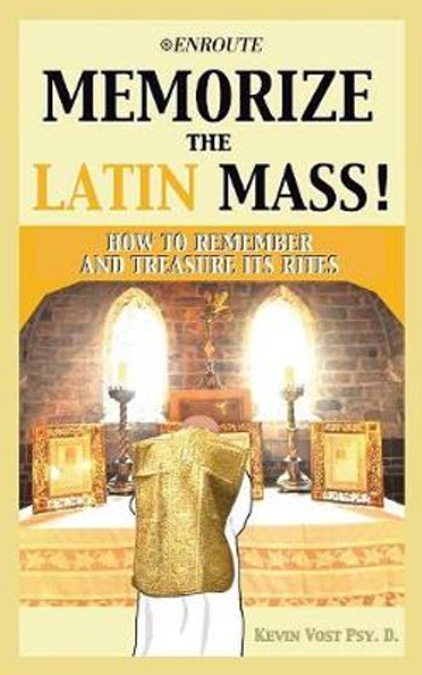 Cover Art for 9781732414884, Memorize the Latin Mass!: How to Remember and Treasure Its Rites by Kevin Vost