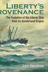 Cover Art for 9781526750631, Liberty's Provenance: The Evolution of the Liberty Ship from Its Sunderland Origins by John Henshaw