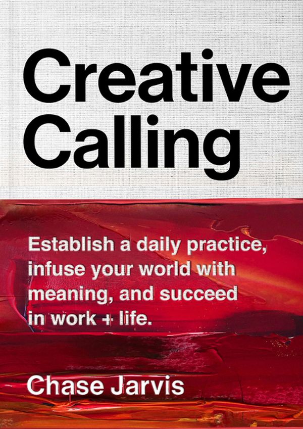 Cover Art for 9780062879967, Creative Calling: Establish a Daily Practice, Infuse Your World with Meaning, and Find Success in Work, Hobby, and Life by Chase Jarvis