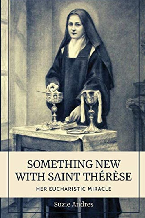 Cover Art for 9781734709377, Something New with St. Thérèse: Her Eucharistic Miracle by Suzie Andres