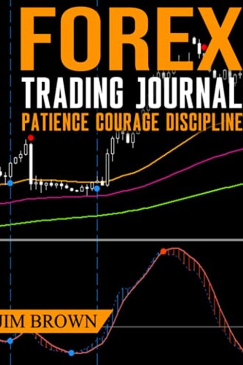 Cover Art for 9798749610215, Forex Trading Journal: Patience Courage Discipline (Forex, Forex Trading System, Forex Trading Strategy, Oil, Precious metals, Commodities, Stocks, Currency Trading, Bitcoin) by Jim Brown