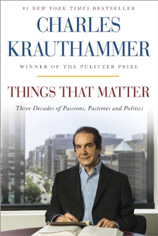 Cover Art for B00CK8CLDY, Things That Matter: Three Decades of Passions, Pastimes and Politics by Charles Krauthammer