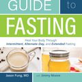 Cover Art for 9781628600018, The Complete Guide to Fasting by Jason Fung, Jimmy Moore