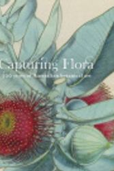 Cover Art for 9780987234520, Capturing flora: 300 years of Australian botanical art. by Gordon Morrison, Julie Collett, Jennifer Jones-O'Neil, Tom Darragh, Richard Aitken