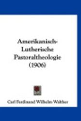 Cover Art for 9781160968928, Amerikanisch-Lutherische Pastoraltheologie (1906) by Carl Ferdinand Wilhelm Walther