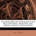 Cover Art for 9781147296037, Las Montaas de Ayacucho y Los Ros Apurmac, Mantaro, Ene, Peren, Tambo y Alto Ucayali by Pedro Portillo