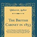 Cover Art for 9780260227379, The British Cabinet in 1853: Earl of Aberdeen, Lord John Russell, Lord Palmerston, Sir James Graham, Mr. Gladstone, Earl of Clarendon, Duke of Argyll, &C. &C (Classic Reprint) by Author, Unknown