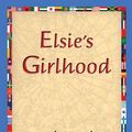 Cover Art for 9781421831930, Elsie's Girlhood by Martha Finley, 1stWorld Library