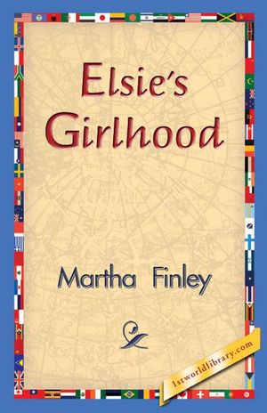 Cover Art for 9781421831930, Elsie's Girlhood by Martha Finley, 1stWorld Library