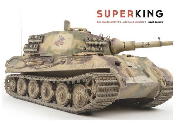 Cover Art for 9780955541360, Super King: Building Trumpeter's 1:16th Scale King Tiger by David Parker
