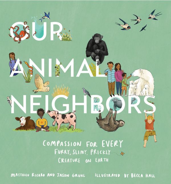 Cover Art for 9781611807233, Our Animal Neighbors: Compassion for Every Furry, Slimy, Prickly Creature on Earth by Jason Gruhl