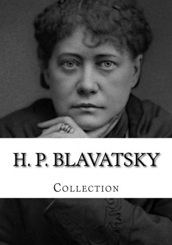 Cover Art for 9781503166127, H. P. Blavatsky, Collection by H. P. Blavatsky