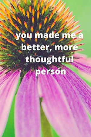 Cover Art for 9798606282975, you made me a better, more thoughtful person: this is a Great gift for person or mother, father Appreciation/teacher Retirement/ teacher Year End by Oscar Quotes