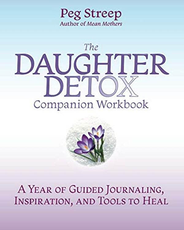 Cover Art for 9780578410517, The Daughter Detox Companion Workbook: A Year of Guided Journaling, Inspiration, and Tools to Heal by Peg Streep