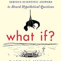 Cover Art for 4708364246039, What If?: Serious Scientific Answers to Absurd Hypothetical Questions by Randall Munroe
