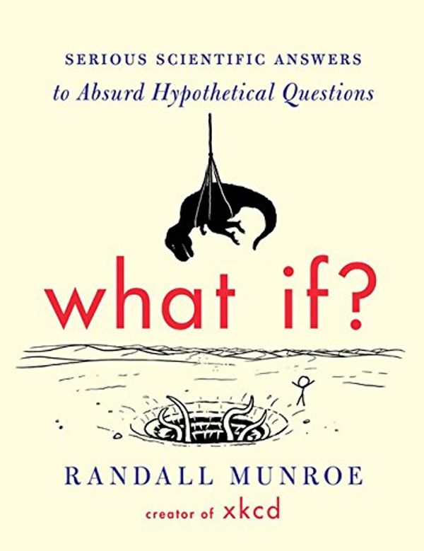 Cover Art for 4708364246039, What If?: Serious Scientific Answers to Absurd Hypothetical Questions by Randall Munroe