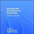 Cover Art for 9781138024281, Working with Embodiment in Supervision: A systemic approach by Jo Bownas, Glenda Fredman