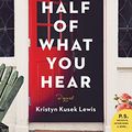 Cover Art for B072MF2ZM6, Half of What You Hear by Kristyn Kusek Lewis