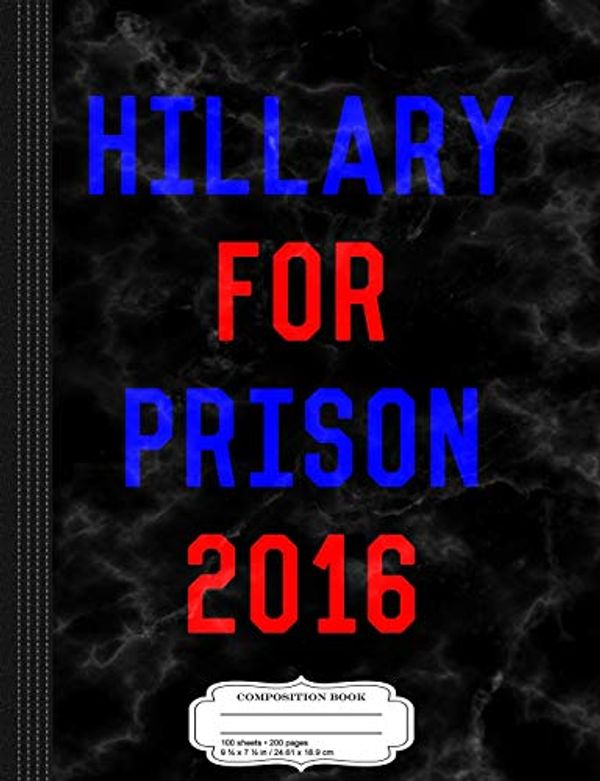 Cover Art for 9781797484624, Hillary for Prison Funny Political Composition Notebook: College Ruled 93/4 X 71/2 100 Sheets 200 Pages for Writing by Flippin Sweet Books
