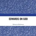 Cover Art for 9780754665342, Edwards on God (Ashgate Studies in the History of Philosophical Theology) by Sebastian Rehnman