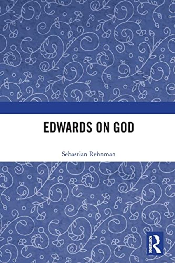 Cover Art for 9780754665342, Edwards on God (Ashgate Studies in the History of Philosophical Theology) by Sebastian Rehnman