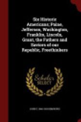 Cover Art for 9781296740634, Six Historic Americans; Paine, Jefferson, Washington, Franklin, Lincoln, Grant, the Fathers and Saviors of Our Republic, Freethinkers by John E 1846-1919 Remsburg